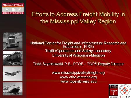 Efforts to Address Freight Mobility in the Mississippi Valley Region National Center for Freight and Infrastructure Research and Education (CFIRE) Traffic.