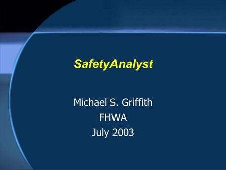 SafetyAnalyst Michael S. Griffith FHWA July 2003.