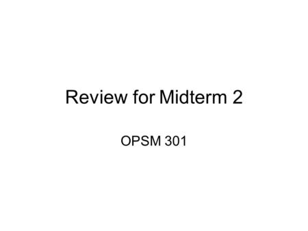 Review for Midterm 2 OPSM 301.