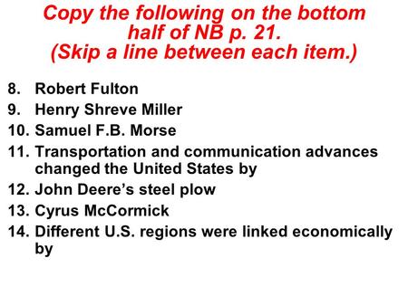 8.Robert Fulton 9.Henry Shreve Miller 10.Samuel F.B. Morse 11.Transportation and communication advances changed the United States by 12.John Deere’s steel.