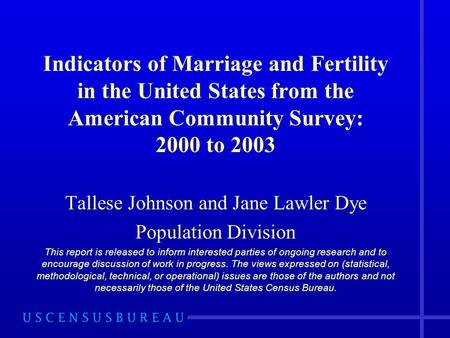 Indicators of Marriage and Fertility in the United States from the American Community Survey: 2000 to 2003 Tallese Johnson and Jane Lawler Dye Population.