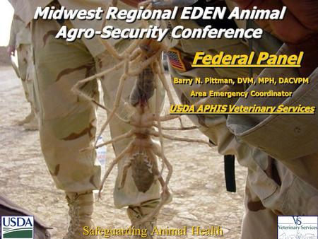 1 1 Safeguarding Animal Health Midwest Regional EDEN Animal Agro-Security Conference Federal Panel Barry N. Pittman, DVM, MPH, DACVPM Area Emergency Coordinator.