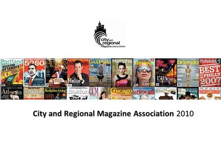 City and Regional Magazine Association 2010. What is The City & Regional Magazine Association represents the leading regional and local, general interest,