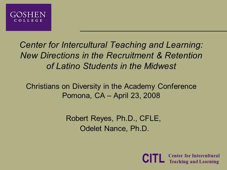CITL Center for Intercultural Teaching and Learning Center for Intercultural Teaching and Learning: New Directions in the Recruitment & Retention of Latino.