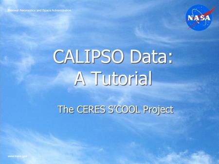CALIPSO Data: A Tutorial The CERES S’COOL Project National Aeronautics and Space Administration www.nasa.gov.