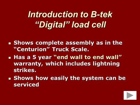 Introduction to B-tek “Digital” load cell Shows complete assembly as in the “Centurion” Truck Scale. Shows complete assembly as in the “Centurion” Truck.