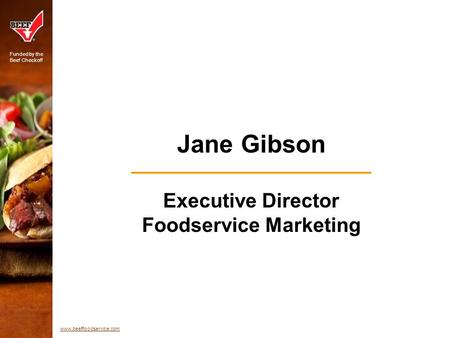 Funded by the Beef Checkoff www.beeffoodservice.com Jane Gibson Executive Director Foodservice Marketing.