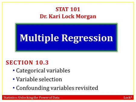 Statistics: Unlocking the Power of Data Lock 5 STAT 101 Dr. Kari Lock Morgan Multiple Regression SECTION 10.3 Categorical variables Variable selection.