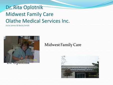Dr. Rita Oplotnik Midwest Family Care Olathe Medical Services Inc. Jocie James & Becky Smidt Midwest Family Care Dr. Oplotnik.