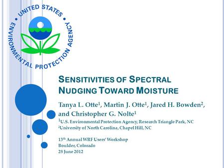 S ENSITIVITIES OF S PECTRAL N UDGING T OWARD M OISTURE Tanya L. Otte 1, Martin J. Otte 1, Jared H. Bowden 2, and Christopher G. Nolte 1 1 U.S. Environmental.