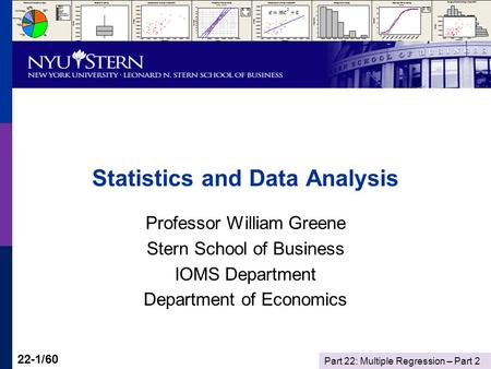 Part 22: Multiple Regression – Part 2 22-1/60 Statistics and Data Analysis Professor William Greene Stern School of Business IOMS Department Department.