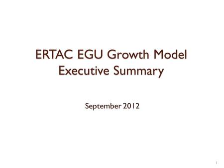ERTAC EGU Growth Model Executive Summary September 2012 1.