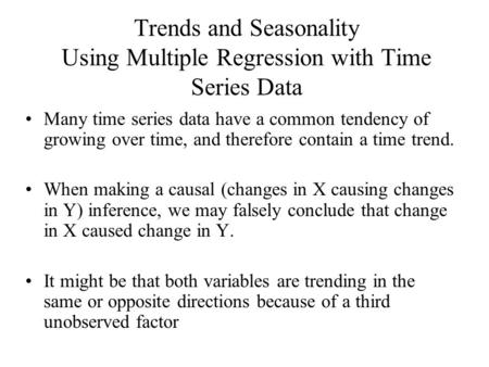 Trends and Seasonality Using Multiple Regression with Time Series Data Many time series data have a common tendency of growing over time, and therefore.