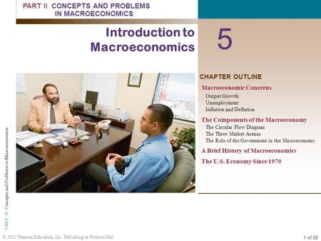 1 of 38 © 2012 Pearson Education, Inc. Publishing as Prentice Hall PART II Concepts and Problems in Macroeconomics CHAPTER OUTLINE 5 Introduction to Macroeconomics.