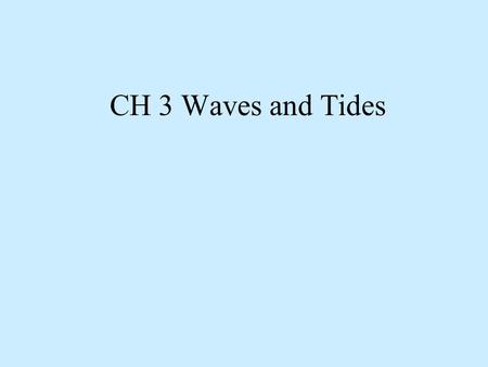 CH 3 Waves and Tides. Waves The wind not only drives surface currents, it causes waves.