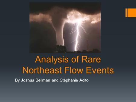 Analysis of Rare Northeast Flow Events By Joshua Beilman and Stephanie Acito.