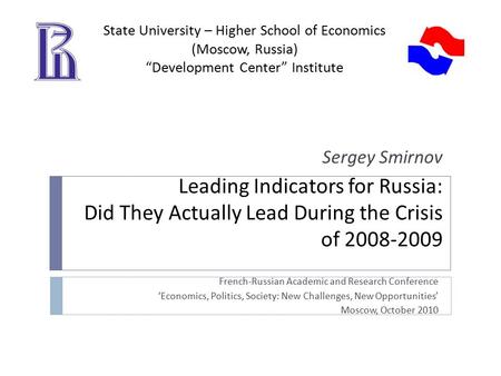 Leading Indicators for Russia: Did They Actually Lead During the Crisis of 2008-2009 French-Russian Academic and Research Conference ‘Economics, Politics,