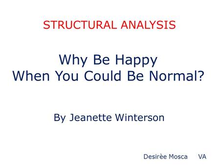 Why Be Happy When You Could Be Normal? By Jeanette Winterson STRUCTURAL ANALYSIS Desirèe Mosca VA.