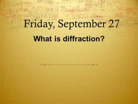 Friday, September 27 What is diffraction?. 1  What is a wave?  A wave is a disturbance that moves through matter or space.  Can carry energy from one.