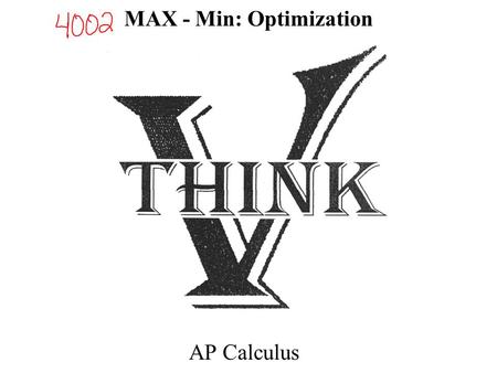 MAX - Min: Optimization AP Calculus. OPEN INTERVALS: Find the 1 st Derivative and the Critical Numbers First Derivative Test for Max / Min –TEST POINTS.