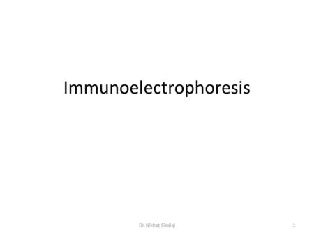 Immunoelectrophoresis 1Dr. Nikhat Siddiqi. The simplest and the oldest of the procedure is of P. Grabar and C. A. Willaims. 2Dr. Nikhat Siddiqi.