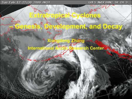 Extratropical Cyclones – Genesis, Development, and Decay Xiangdong Zhang International Arctic Research Center.