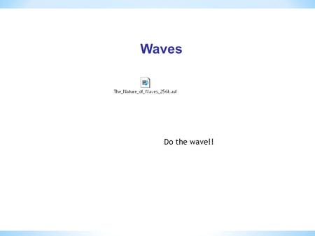 Waves Do the wave!! * In class on board- w/demos * Wave vs particle * Mechancal vs non-mechancal * Longitudinal vs Transverse * Spreading of waves.