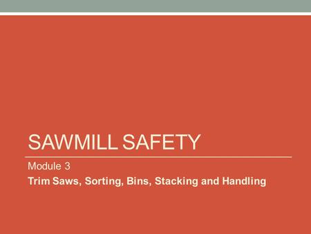 SAWMILL SAFETY Module 3 Trim Saws, Sorting, Bins, Stacking and Handling.