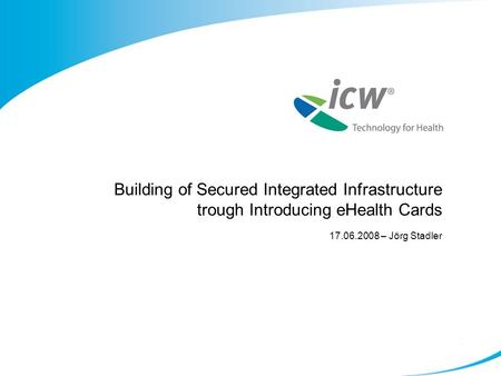 Building of Secured Integrated Infrastructure trough Introducing eHealth Cards 17.06.2008 – Jörg Stadler.
