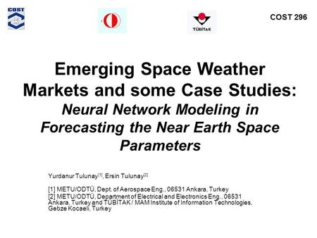 Emerging Space Weather Markets and some Case Studies: Neural Network Modeling in Forecasting the Near Earth Space Parameters Yurdanur Tulunay [1], Ersin.