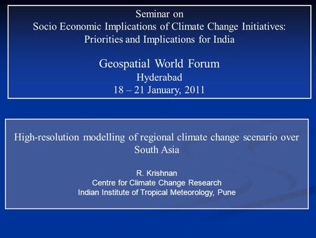 High-resolution modelling of regional climate change scenario over South Asia R. Krishnan Centre for Climate Change Research Indian Institute of Tropical.