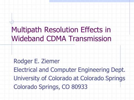 Multipath Resolution Effects in Wideband CDMA Transmission Rodger E. Ziemer Electrical and Computer Engineering Dept. University of Colorado at Colorado.