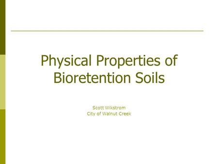 Physical Properties of Bioretention Soils Scott Wikstrom City of Walnut Creek.