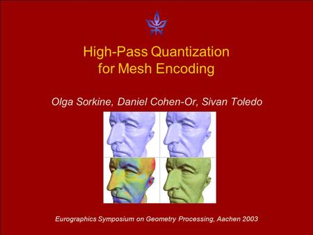 High-Pass Quantization for Mesh Encoding Olga Sorkine, Daniel Cohen-Or, Sivan Toledo Eurographics Symposium on Geometry Processing, Aachen 2003.