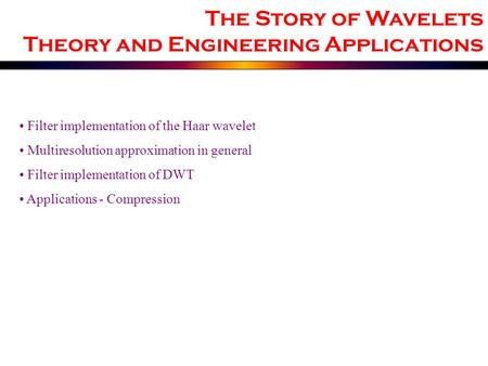 Filter implementation of the Haar wavelet Multiresolution approximation in general Filter implementation of DWT Applications - Compression The Story of.