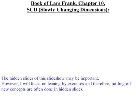Book of Lars Frank, Chapter 10, SCD (Slowly Changing Dimensions): The hidden slides of this slideshow may be important. However, I will focus on leaning.