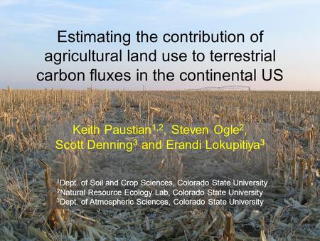 Estimating the contribution of agricultural land use to terrestrial carbon fluxes in the continental US Keith Paustian 1,2, Steven Ogle 2, Scott Denning.