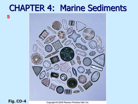 CHAPTER 4: Marine Sediments Fig. CO-4 S. Marine sediments Eroded rock particles and fragments Eroded rock particles and fragments Transported to or produced.