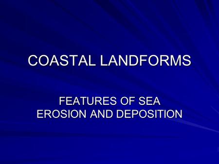 FEATURES OF SEA EROSION AND DEPOSITION