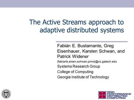 The Active Streams approach to adaptive distributed systems Fabián E. Bustamante, Greg Eisenhauer, Karsten Schwan, and Patrick Widener