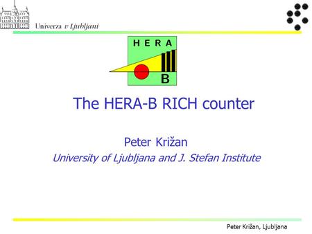 Peter Križan, Ljubljana Peter Križan University of Ljubljana and J. Stefan Institute The HERA-B RICH counter.