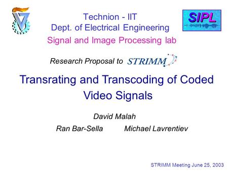 Technion - IIT Dept. of Electrical Engineering Signal and Image Processing lab Transrating and Transcoding of Coded Video Signals David Malah Ran Bar-Sella.