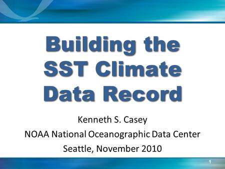 1 Building the SST Climate Data Record Kenneth S. Casey NOAA National Oceanographic Data Center Seattle, November 2010.