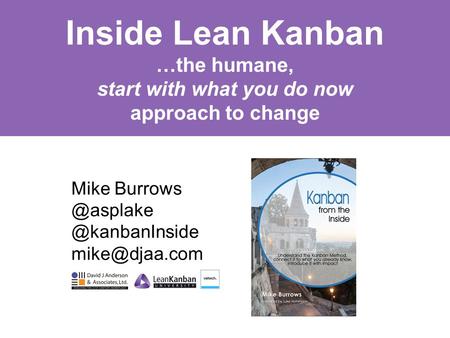 Inside Lean Kanban …the humane, start with what you do now approach to change