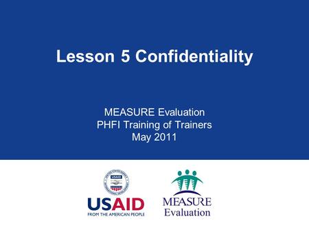 Lesson 5 Confidentiality MEASURE Evaluation PHFI Training of Trainers May 2011.