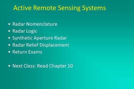 Active Remote Sensing Systems March 2, 2005 Radar Nomenclature Radar Logic Synthetic Aperture Radar Radar Relief Displacement Return Exams Next Class: