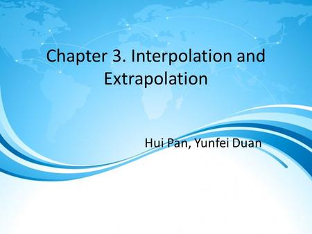 Chapter 3. Interpolation and Extrapolation Hui Pan, Yunfei Duan.