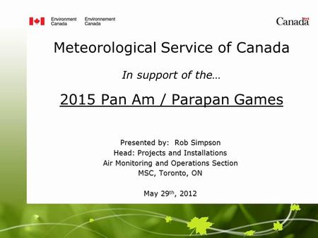 Meteorological Service of Canada In support of the… 2015 Pan Am / Parapan Games Presented by: Rob Simpson Head: Projects and Installations Air Monitoring.