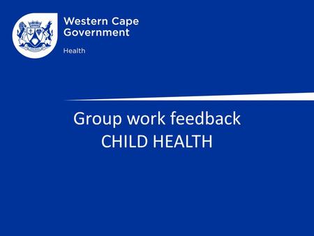 Group work feedback CHILD HEALTH. CHILDREN ARE IN EVERY GROUP DIFFERENT FROM ADULTS WITH REGARDS TO RESPONSIBILITY FORM THE BASIS ON WHICH A HEALTHY SOCIETY.
