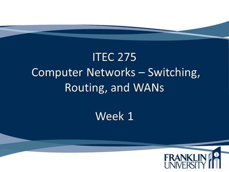 ITEC 275 Computer Networks – Switching, Routing, and WANs Week 1.